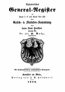 Alphabetisches General-Register zu Band I – V und Band VII – XII der Gesetz- und Statuten-Sammlung der freien Stadt Frankfurt