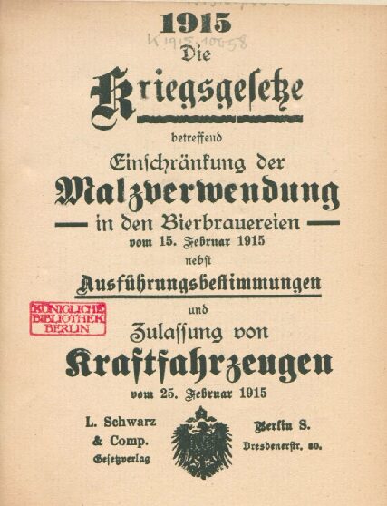 Die Kriegsgesetze betreffend Einschränkung der Malzverwendung in den Bierbrauereien vom 15.Februar 1915 nebst Ausführungsbestimmungen und Zulassung von Kraftfahrzeugen vom 25.Februar 1915