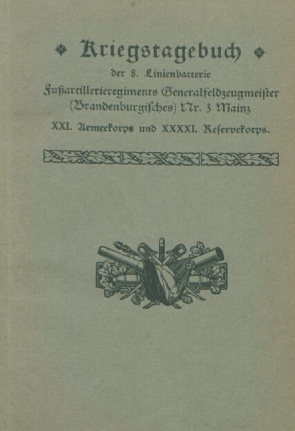 Kriegstagebuch der 8. Linienbatterie Fußart.-Rgt. General-Feldzeugmeister - Brandenburgisches Nr. 3 Mainz XXI. Armeekorps und XXXXI. Reservekorps - 1915