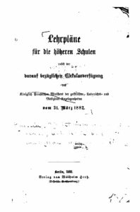 Lehrpläne für die höheren Schulen nebst der darauf bezüglichen Cirkularverfügung des königlich Preußischen Ministers vom 31.März 1882