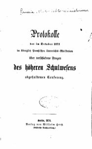 Protokolle der im Oktober 1873 im Königlich Preußischen Unterrichts-Ministerium über verschiedene Fragen des höheren Schulwesens abgehaltenen Conferenz - 1874
