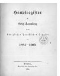 Haupt-Register zur Gesetz-Sammlung für die königlichen Preußischen Staaten von 1884-1903